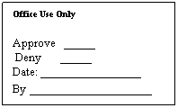 Text Box: Office Use Only
Approve _____
Deny _____
Date: ________________
By _________________